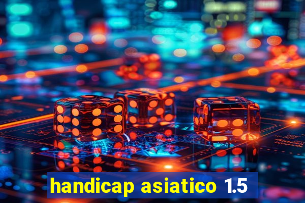 handicap asiatico 1.5